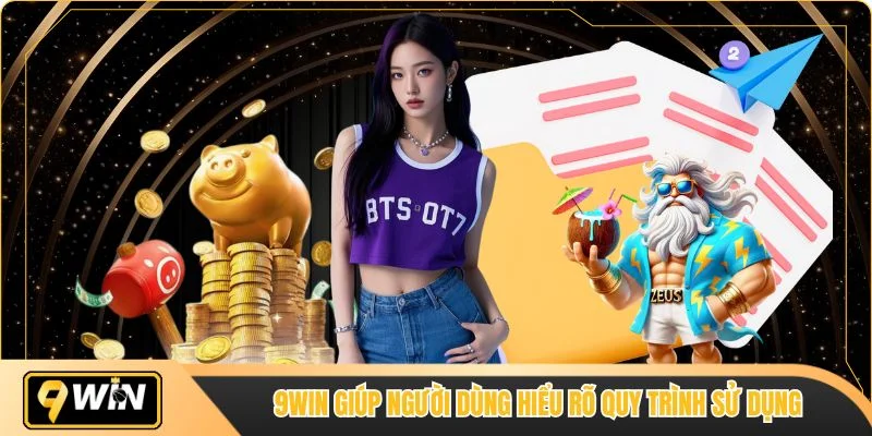 9WIN giúp người dùng hiểu rõ quy trình sử dụng