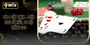 Bài 3 Cây 9WIN – Luật Chơi Dễ Hiểu, Cơ Hội Thắng Cao