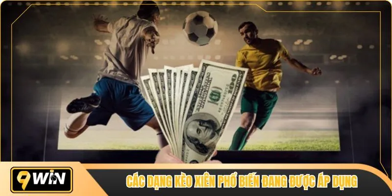 Các dạng kèo xiên phổ biến đang được áp dụng