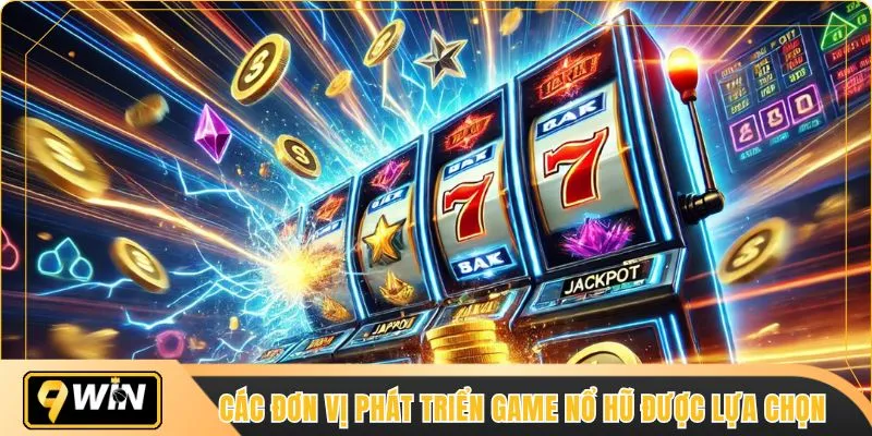 Các đơn vị phát triển game nổ hũ được lựa chọn