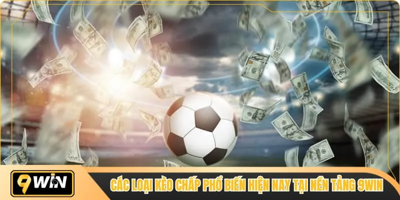 Các loại kèo chấp phổ biến hiện nay tại nền tảng 9WIN
