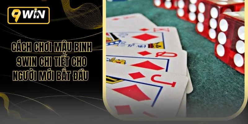 Cách Chơi Mậu Binh 9WIN Chi Tiết Cho Người Mới Bắt Đầu