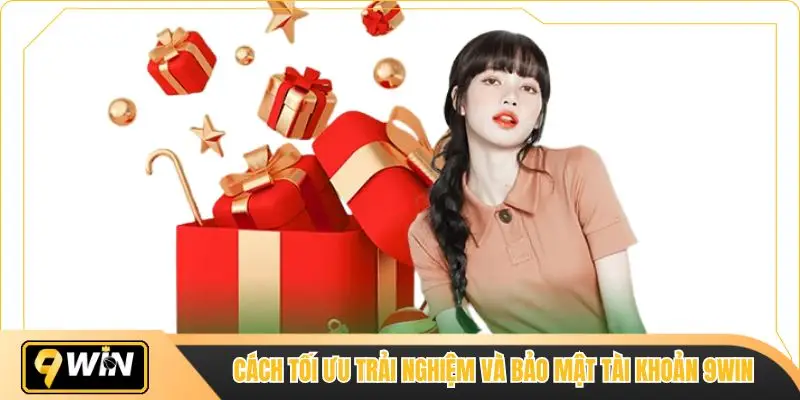Cách tối ưu trải nghiệm và bảo mật tài khoản 9win