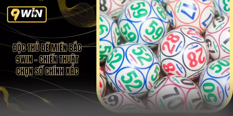 Độc Thủ Đề Miền Bắc 9WIN – Chiến Thuật Chọn Số Chính Xác