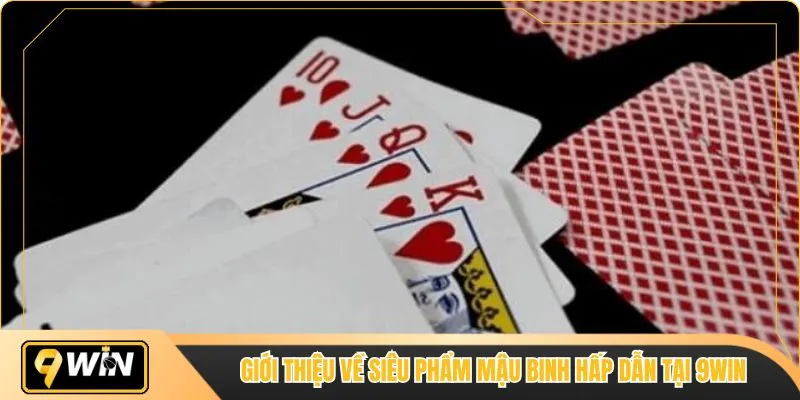 Giới thiệu về siêu phẩm mậu binh hấp dẫn tại 9WIN