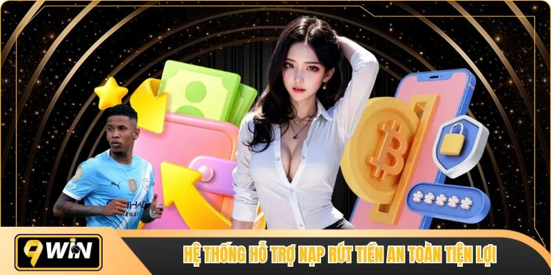 Hệ thống hỗ trợ nạp rút tiền an toàn tiện lợi
