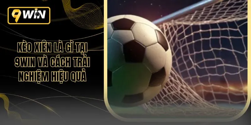 Kèo Xiên Là Gì Tại 9WIN Và Cách Trải Nghiệm Hiệu Quả