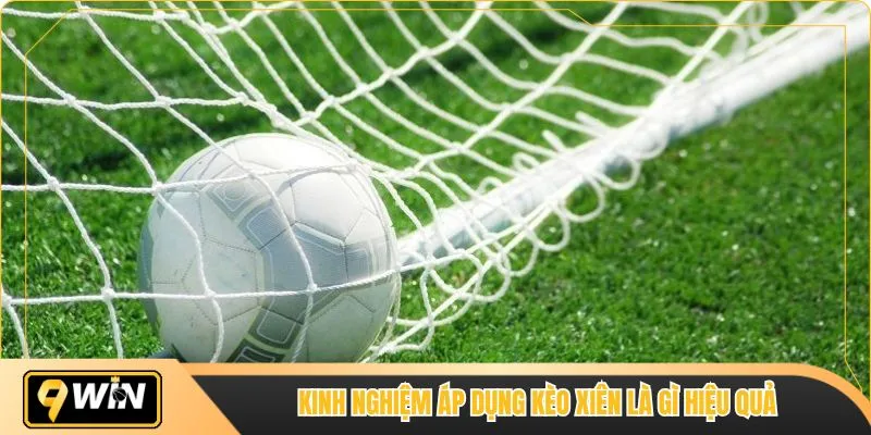 Kinh nghiệm áp dụng kèo xiên là gì hiệu quả