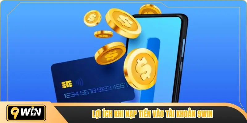 Lợi ích khi nạp tiền vào tài khoản 9win