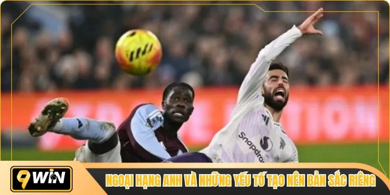 Ngoại hạng anh và những yếu tố tạo nên bản sắc riêng