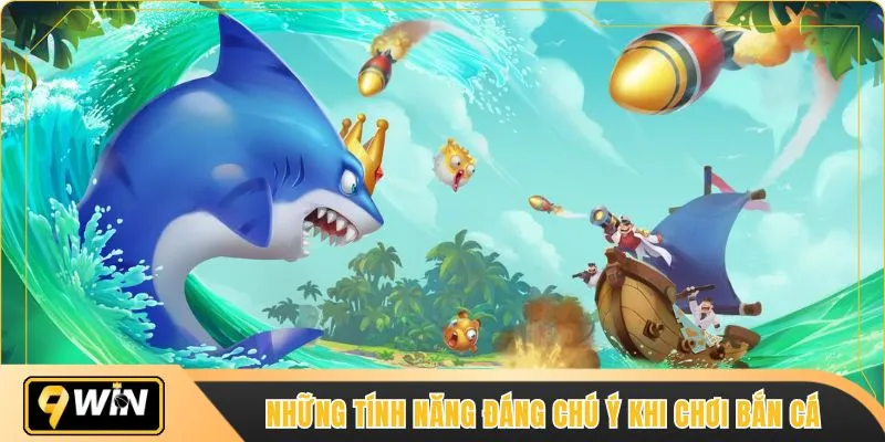 Những tính năng đáng chú ý khi chơi bắn cá