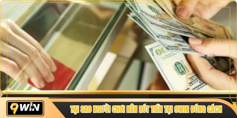 Tại sao người chơi nên rút tiền tại 9win đúng cách