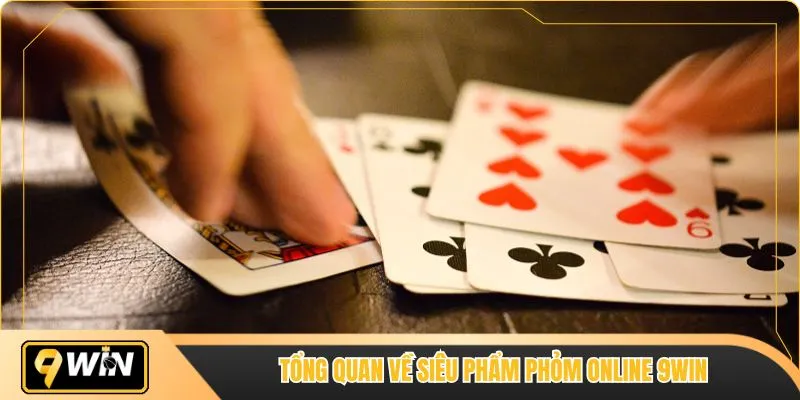 Tổng quan về siêu phẩm Phỏm online 9WIN